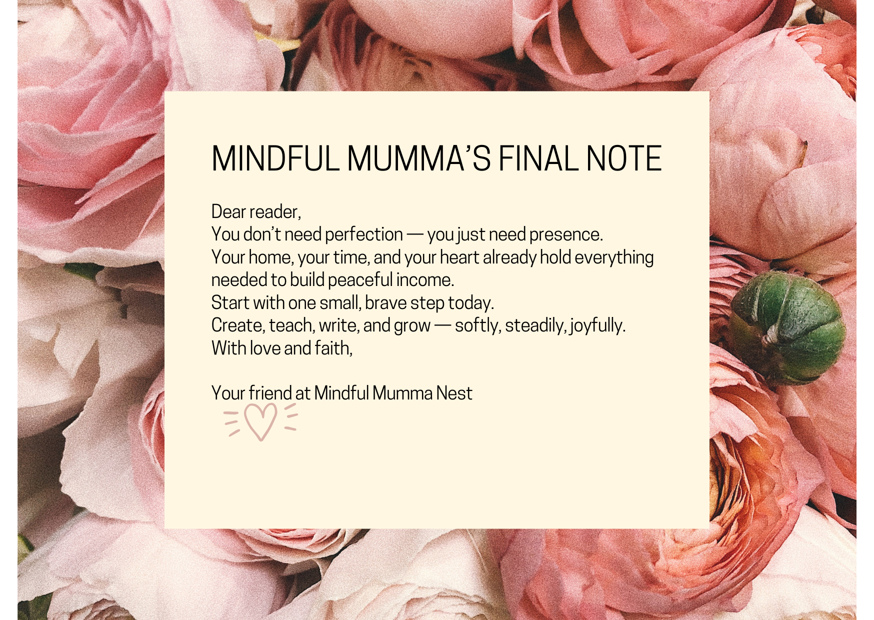 A soft floral background with a heartfelt message encouraging readers to start small, create mindfully, and build peaceful income from home with love and presence.
