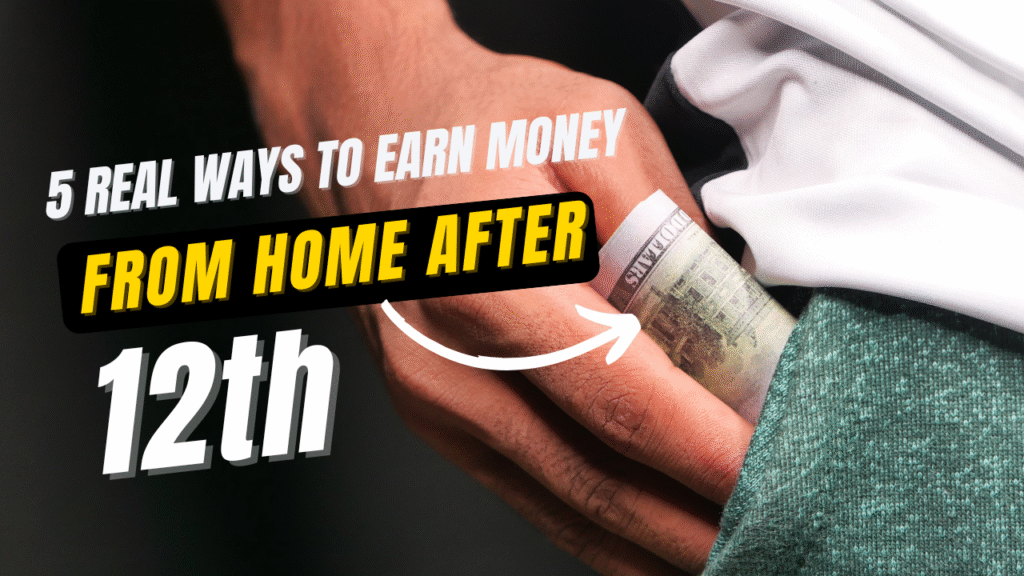 5 real ways to earn money from home after 12th — simple online income ideas for students to make money young and start financial growth early.