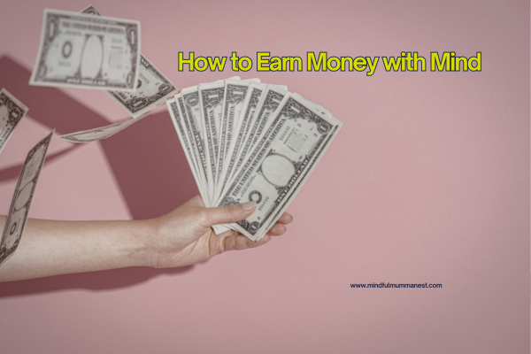 How to earn money with mind by using awareness, smart decisions, and thoughtful income ideas

