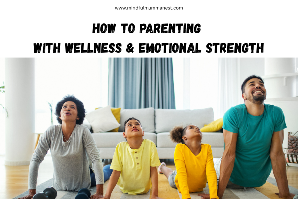 How to parenting with wellness and emotional strength through calm family routines and mindful living

