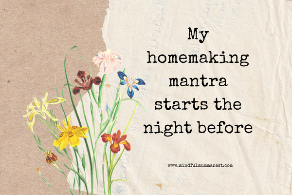 My homemaking mantra starts the night before with planning peaceful routines and mindful living habits