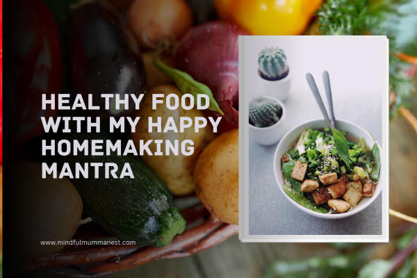 Healthy food with my happy homemaking mantra for peaceful living and balanced family lifestyle