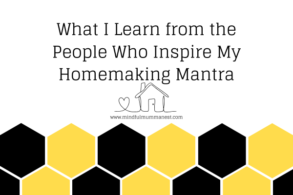 What I learn from the people who inspire my homemaking mantra and peaceful lifestyle habits