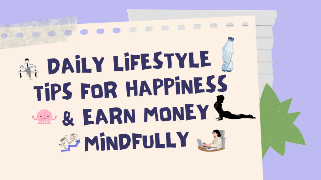 Daily lifestyle tips for happiness and earn money mindfully with healthy habits and routine
